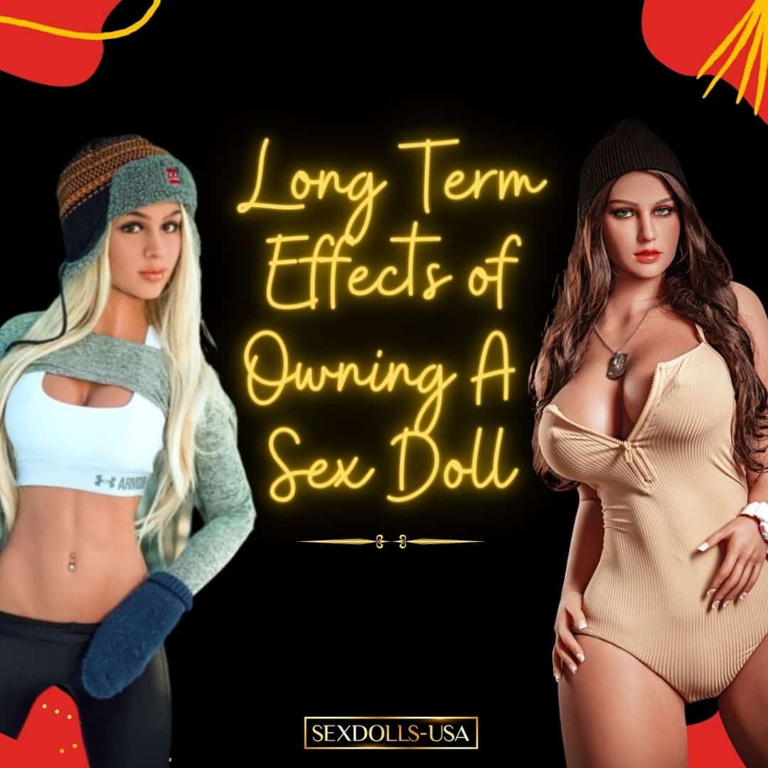 Long Term Effects Of Owning A Sex Doll TPE Sex Dolls USA